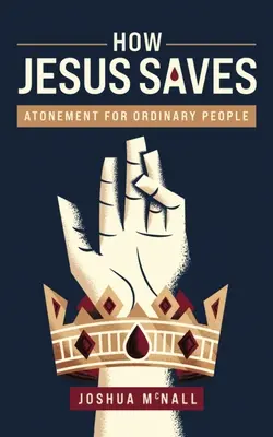 Ako Ježiš zachraňuje: Ako na to: Pokánie pre obyčajných ľudí - How Jesus Saves: Atonement for Ordinary People