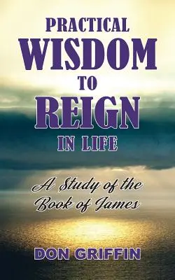 Praktická múdrosť, ktorá vládne v živote: Štúdium Jakubovej knihy - Practical Wisdom to Reign in Life: A Study of the Book of James