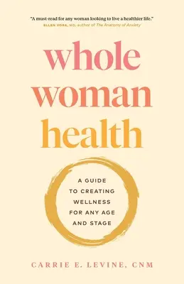 Zdravie celej ženy: Príručka na vytvorenie zdravia pre každý vek a fázu - Whole Woman Health: A Guide to Creating Wellness for Any Age and Stage