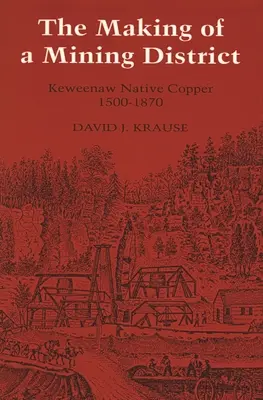 Tvorba banského revíru: Keweenaw Native Copper 1500-1870 - The Making of a Mining District: Keweenaw Native Copper 1500-1870