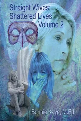 Heterosexuálne manželky, zničené životy, 2. diel: Skutočné príbehy žien vydatých za homosexuálnych a bisexuálnych mužov - Straight Wives, Shattered Lives Volume 2: True Stories of Women Married to Gay & Bisexual Men