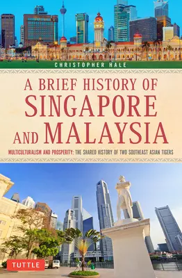 Stručné dejiny Singapuru a Malajzie: Multikulturalizmus a prosperita: Spoločná história dvoch juhovýchodných ázijských tigrov - A Brief History of Singapore and Malaysia: Multiculturalism and Prosperity: The Shared History of Two Southeast Asian Tigers