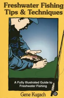 Tipy a techniky sladkovodného rybolovu: Plne ilustrovaný sprievodca sladkovodným rybolovom - Freshwater Fishing Tips & Techniques: A Fully Illustrated Guide to Freshwater Fishing