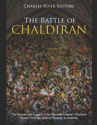 Bitka pri Chaldiráne: História a odkaz rozhodujúceho víťazstva Osmanskej ríše nad dynastiou Safavidov v Anatólii - The Battle of Chaldiran: The History and Legacy of the Ottoman Empire's Decisive Victory Over the Safavid Dynasty in Anatolia