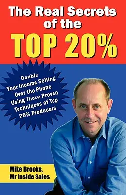 Skutočné tajomstvá 20 % najlepších: Ako zdvojnásobiť svoje príjmy z predaja po telefóne - The Real Secrets of the Top 20%: How to Double Your Income Selling Over the Phone