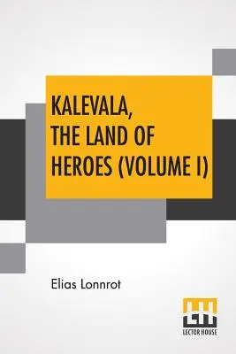 Kalevala, krajina hrdinov (I. diel): Preklad: William Forsell Kirby; Edited by Ernest Rhys - Kalevala, The Land Of Heroes (Volume I): Translated By William Forsell Kirby; Edited By Ernest Rhys