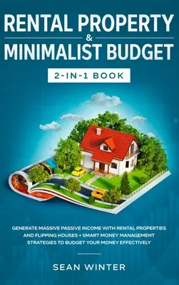 Kniha Prenájom nehnuteľností a Minimalistický rozpočet 2 v 1: Kniha: Vytvárajte masívny pasívny príjem pomocou prenájmu nehnuteľností a obracania domov + inteligentný manažment peňazí - Rental Property and Minimalist Budget 2-in-1 Book: Generate Massive Passive Income with Rental Properties and Flipping Houses + Smart Money Management