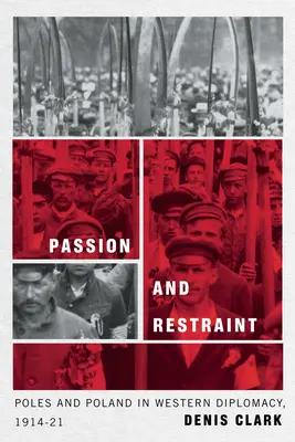 Vášeň a zdržanlivosť: Poliaci a Poľsko v západnej diplomacii v rokoch 1914 - 1921 - Passion and Restraint: Poles and Poland in Western Diplomacy, 1914-1921