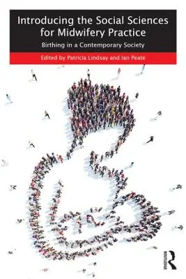 Predstavenie spoločenských vied pre pôrodnícku prax: Pôrod v súčasnej spoločnosti - Introducing the Social Sciences for Midwifery Practice: Birthing in a Contemporary Society