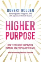 Vyšší cieľ - Ako nájsť vo svojom živote viac inšpirácie, zmyslu a cieľa - Higher Purpose - How to Find More Inspiration, Meaning and Purpose in Your Life