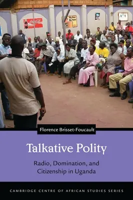 Hovoriaca politika: Rozhlas, nadvláda a občianstvo v Ugande - Talkative Polity: Radio, Domination, and Citizenship in Uganda