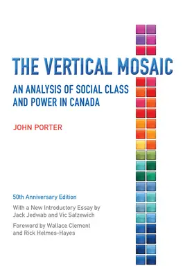 Vertikálna mozaika: Analýza sociálnej triedy a moci v Kanade, vydanie k 50. výročiu - The Vertical Mosaic: An Analysis of Social Class and Power in Canada, 50th Anniversary Edition