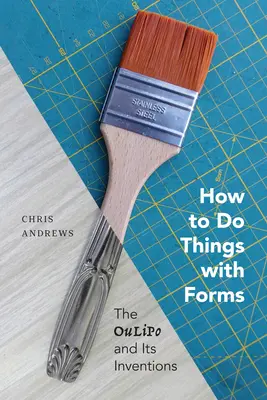 Ako robiť veci s formami: Oulipo a jeho vynálezy - How to Do Things with Forms: The Oulipo and Its Inventions
