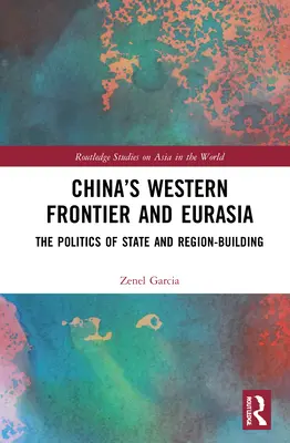 Západná hranica Číny a Eurázia: politika budovania štátu a regiónu - China's Western Frontier and Eurasia: The Politics of State and Region-Building