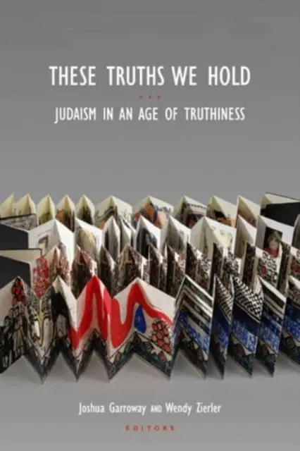 Tieto pravdy, ktorých sa držíme: Judaizmus vo veku pravdivosti - These Truths We Hold: Judaism in an Age of Truthiness