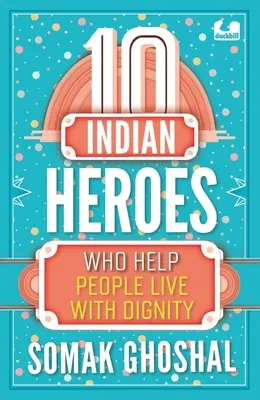 10 indických hrdinov, ktorí pomáhajú ľuďom žiť dôstojne - 10 Indian Heroes Who Help People Live with Dignity