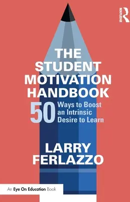 Príručka motivácie študentov: 50 spôsobov, ako zvýšiť vnútornú túžbu po učení - The Student Motivation Handbook: 50 Ways to Boost an Intrinsic Desire to Learn
