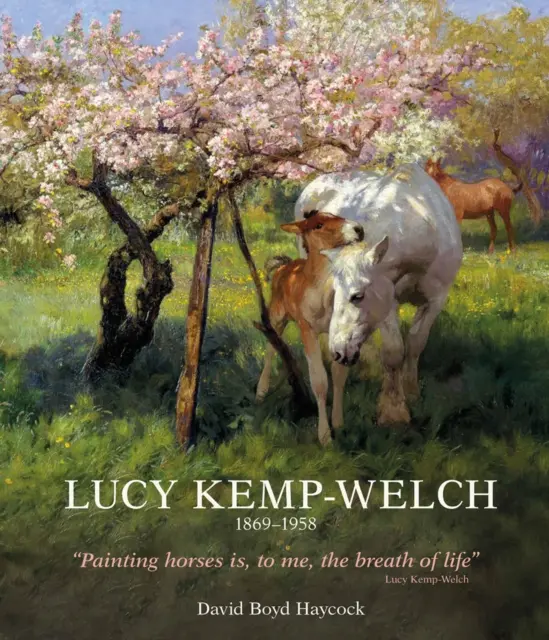 Lucy Kemp-Welch 1869-1958: Kemp-Welchová: Život a dielo Lucy Kemp-Welchovej, maliarky koní - Lucy Kemp-Welch 1869-1958: The Life and Work of Lucy Kemp-Welch, Painter of Horses