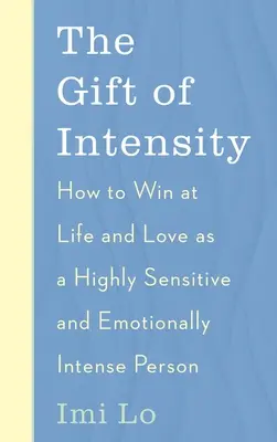 Dar intenzity: Dar lásky: Ako zvíťaziť v živote a láske ako veľmi citlivá a emocionálne intenzívna osoba - The Gift of Intensity: How to Win at Life and Love as a Highly Sensitive and Emotionally Intense Person