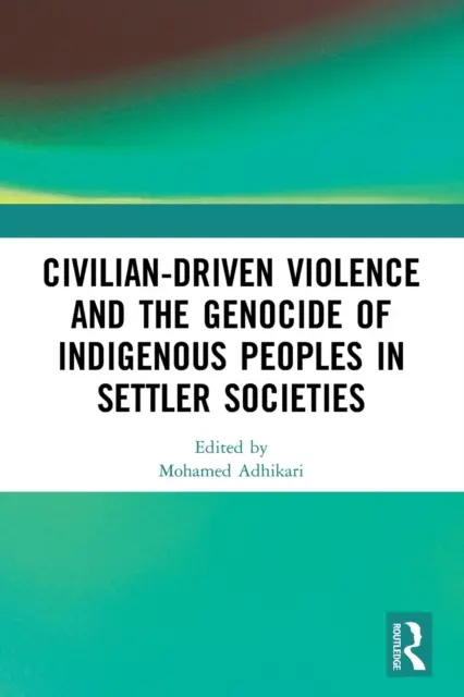 Civilné násilie a genocída pôvodných obyvateľov v osadníckych spoločnostiach - Civilian-Driven Violence and the Genocide of Indigenous Peoples in Settler Societies