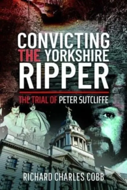 Usvedčenie yorkshirského rozparovača: Súdny proces s Petrom Sutcliffom - Convicting the Yorkshire Ripper: The Trial of Peter Sutcliffe