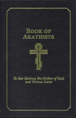 Kniha akatistov II. diel: Nášmu Spasiteľovi, Duchu Svätému, Matke Božej a rôznym svätým 2. diel - Book of Akathists Volume II: To Our Saviour, the Holy Spirit, the Mother of God, and Various Saintsvolume 2
