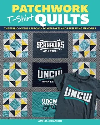 Patchwork T-Shirt Quilts: Prístup milovníkov látok k quiltovaniu pamiatok a uchovávaniu spomienok - Patchwork T-Shirt Quilts: The Fabric-Lovers' Approach to Quilting Keepsakes and Preserving Memories