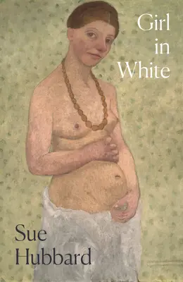 Dievča v bielom: Paula Modersohn-Beckerová: Oslnivý román o búrlivom životnom príbehu priekopníčky expresionizmu Pauly Modersohn-Beckerovej - Girl in White: A Dazzling Novel Telling the Tumultuous Life Story of the Pioneering Expressioni St Artist Paula Modersohn-Becker