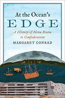 Na okraji oceánu: Dejiny Nového Škótska do Konfederácie - At the Ocean's Edge: A History of Nova Scotia to Confederation