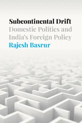 Subkontinentálny drift: Vnútorná politika a zahraničná politika Indie - Subcontinental Drift: Domestic Politics and India's Foreign Policy