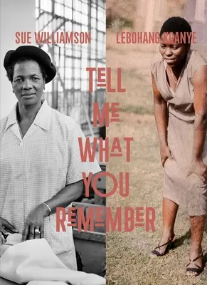Sue Williamsonová a Lebohang Kganye: Povedz mi, čo si pamätáš - Sue Williamson and Lebohang Kganye: Tell Me What You Remember