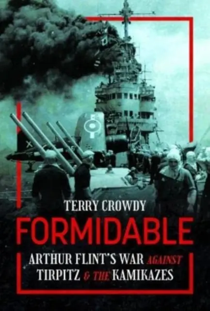 Formidable: Vojna Arthura Flinta proti Tirpitzovi a kamikadze - Formidable: Arthur Flint's War Against Tirpitz and the Kamikazes