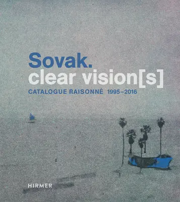 Sovak. Jasná vízi[a]: Catalogue Raisonn 1995-2016 - Sovak. Clear Vision[s]: Catalogue Raisonn 1995-2016