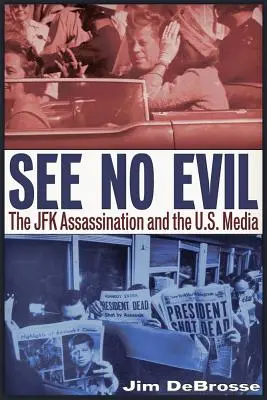 Nevidieť zlo: Atentát na JFK a americké médiá - See No Evil: The JFK Assassination and the U.S. Media