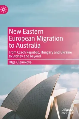 Nová východoeurópska migrácia do Austrálie: Z Českej republiky, Maďarska a Ukrajiny do Sydney a ďalej - New Eastern European Migration to Australia: From Czech Republic, Hungary and Ukraine to Sydney and Beyond