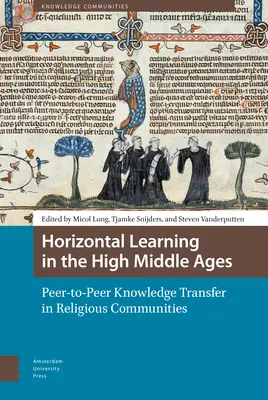 Horizontálne vzdelávanie vo vrcholnom stredoveku: Prenos vedomostí medzi rovesníkmi v náboženských komunitách - Horizontal Learning in the High Middle Ages: Peer-To-Peer Knowledge Transfer in Religious Communities
