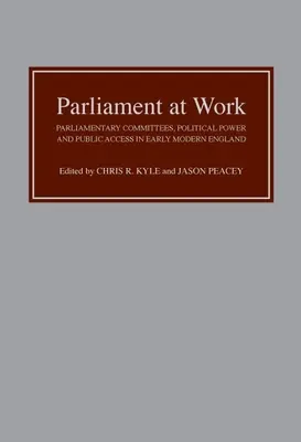 Parlament v práci: Parlamentné výbory, politická moc a prístup verejnosti v ranom novoveku v Anglicku - Parliament at Work: Parliamentary Committees, Political Power and Public Access in Early Modern England