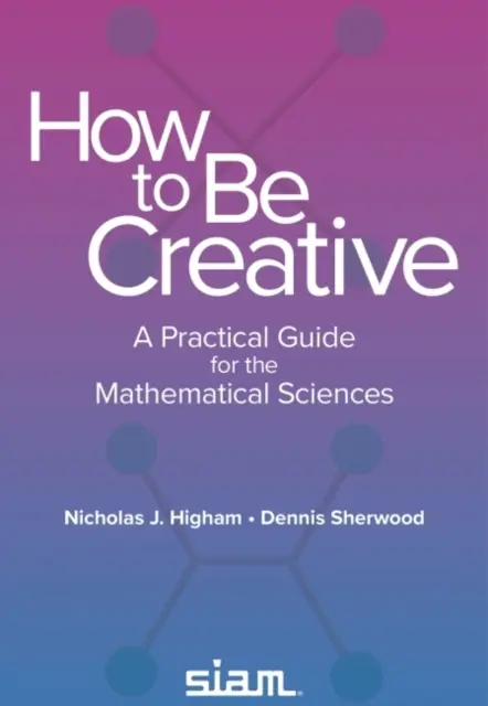 Ako byť kreatívny - praktická príručka pre matematické vedy - How to Be Creative - A Practical Guide for the Mathematical Sciences