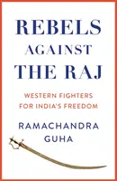 Rebeli proti Rádžovi - západní bojovníci za slobodu Indie - Rebels Against the Raj - Western Fighters for India's Freedom