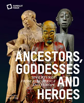 Predkovia, bohyne a hrdinovia: Sochy z Ázie, Afriky a Európy - Ancestors, Goddesses, and Heroes: Sculptures from Asia, Africa, and Europe
