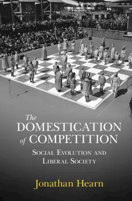 Domestication of Competition - Social Evolution and Liberal Society (Hearn Jonathan (University of Edinburgh))