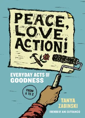 Mier, láska, čin!: Každodenné skutky dobra od A po Z - Peace, Love, Action!: Everyday Acts of Goodness from A to Z