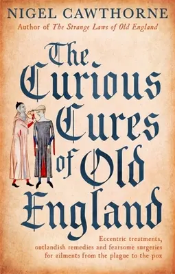 Kuriózne liečby starého Anglicka: a strašidelné operácie na choroby od moru po neštovice - The Curious Cures of Old England: Eccentric Treatments, Outlandish Remedies and Fearsome Surgeries for Ailments from the Plague to the Pox