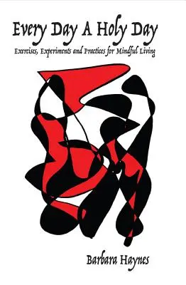 Každý deň svätý deň: Cvičenia, experimenty a praktiky pre uvedomelý život - Every Day a Holy Day: Exercises, Experiments and Practices for Mindful Living