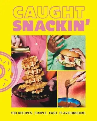 Caught Snackin' - 100 receptov. Jednoduché. Rýchle. Chutné. - Caught Snackin' - 100 recipes. Simple. Fast. Flavoursome.