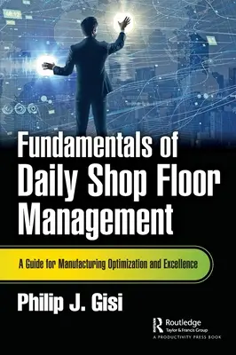 Základy každodenného riadenia predajne: Príručka pre optimalizáciu a excelentnosť výroby - Fundamentals of Daily Shop Floor Management: A Guide for Manufacturing Optimization and Excellence