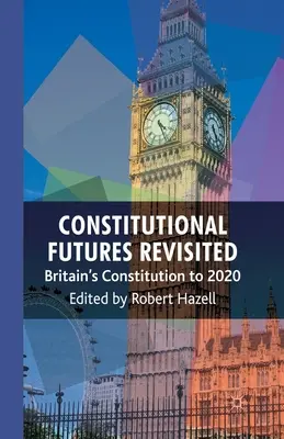 Ústavná budúcnosť v revízii: Ústava Veľkej Británie do roku 2020 - Constitutional Futures Revisited: Britain's Constitution to 2020
