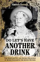 Do Let's Have Another Drink - The Singular Wit and Double Measures of Queen Elizabeth the Queen Mother