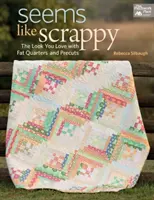 Zdá sa, že je to scrappy - Vzhľad, ktorý milujete, s tučnými štvrťkami a predstrihmi - Seems Like Scrappy - The Look You Love with Fat Quarters and Precuts