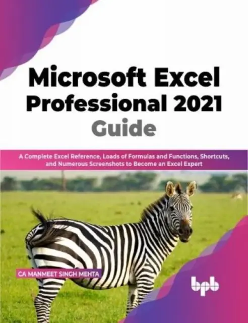 Microsoft Excel Professional 2021 Guide - Kompletná príručka Excelu, množstvo vzorcov a funkcií, skratiek a početných snímok obrazovky, vďaka ktorým sa stanete - Microsoft Excel Professional 2021 Guide - Complete Excel Reference, Loads of Formulas and Functions, Shortcuts, and Numerous Screenshots to Become an